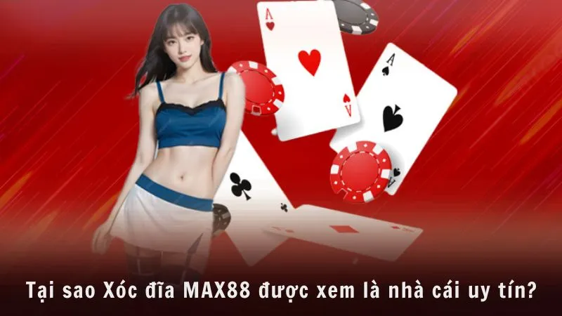 Tại sao Xóc đĩa MAX88 được xem là nhà cái uy tín?